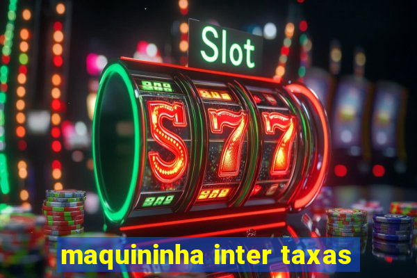 maquininha inter taxas